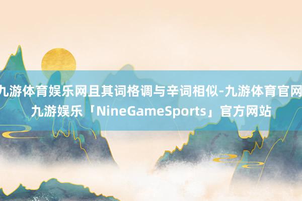 九游体育娱乐网且其词格调与辛词相似-九游体育官网 九游娱乐「NineGameSports」官方网站